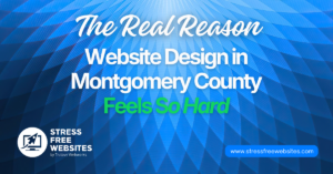 The Real Reason Website Design for Montgomery County Businesses Feels So Hard